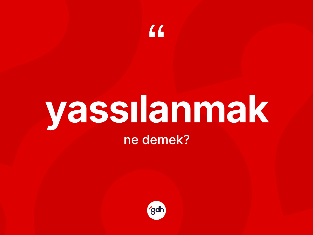 Yassılanmak nedir? Yassılanmağın TDK'ya göre anlamı nedir?