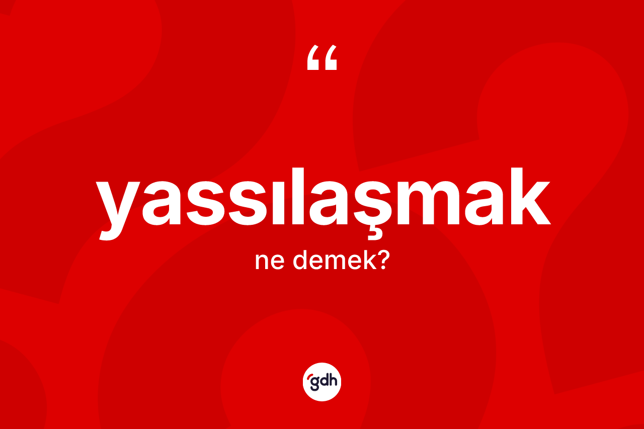 Yassılaşmak kelimesi ne anlama gelir? Yassılaşmağın TDK'ya göre anlamı nedir?