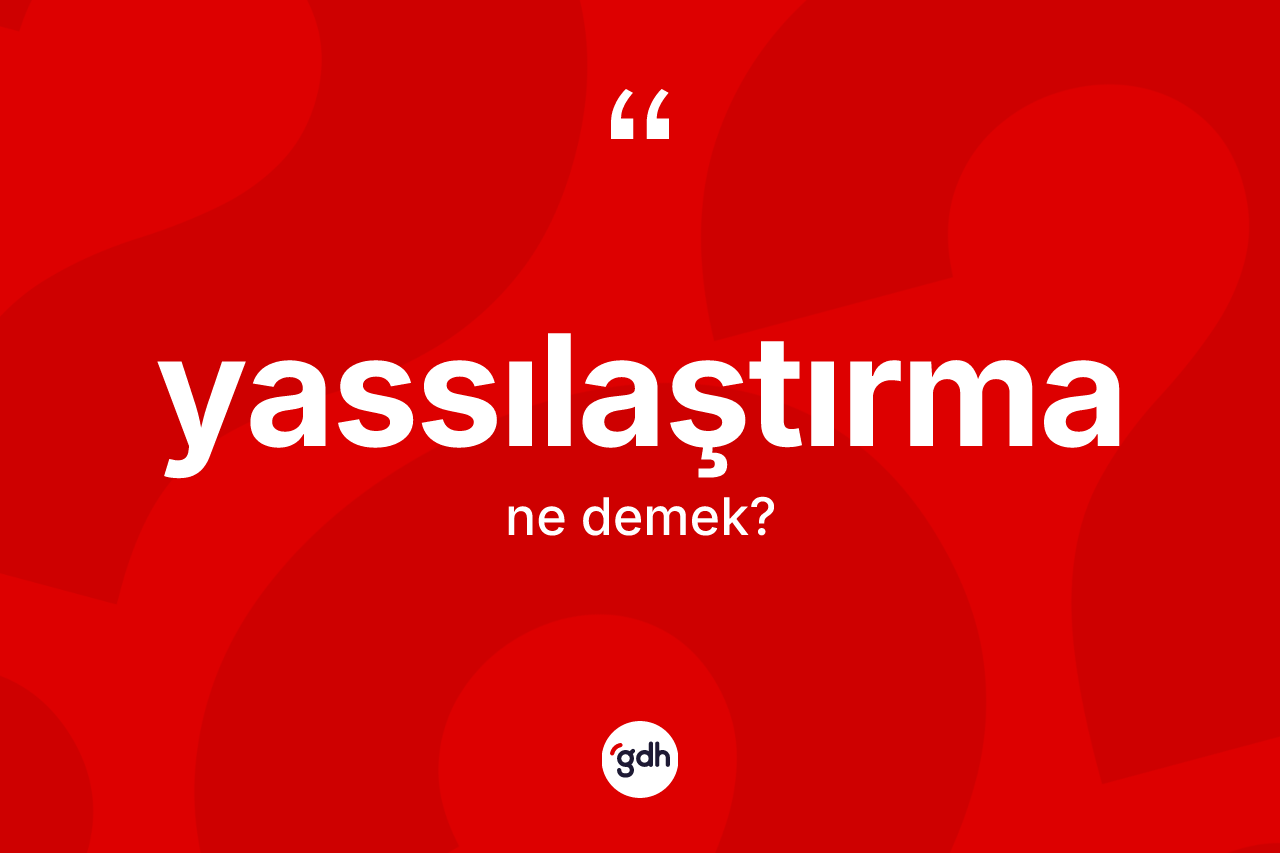 Yassılaştırma kelimesinin anlamı nedir? Yassılaştırma kelimesinin TDK anlamı nedir?