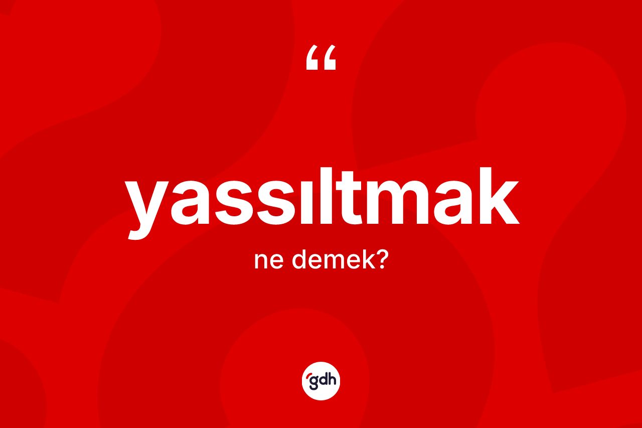Yassıltmak kelimesi ne demek? Yassıltmağın sözlükteki anlamı nedir?