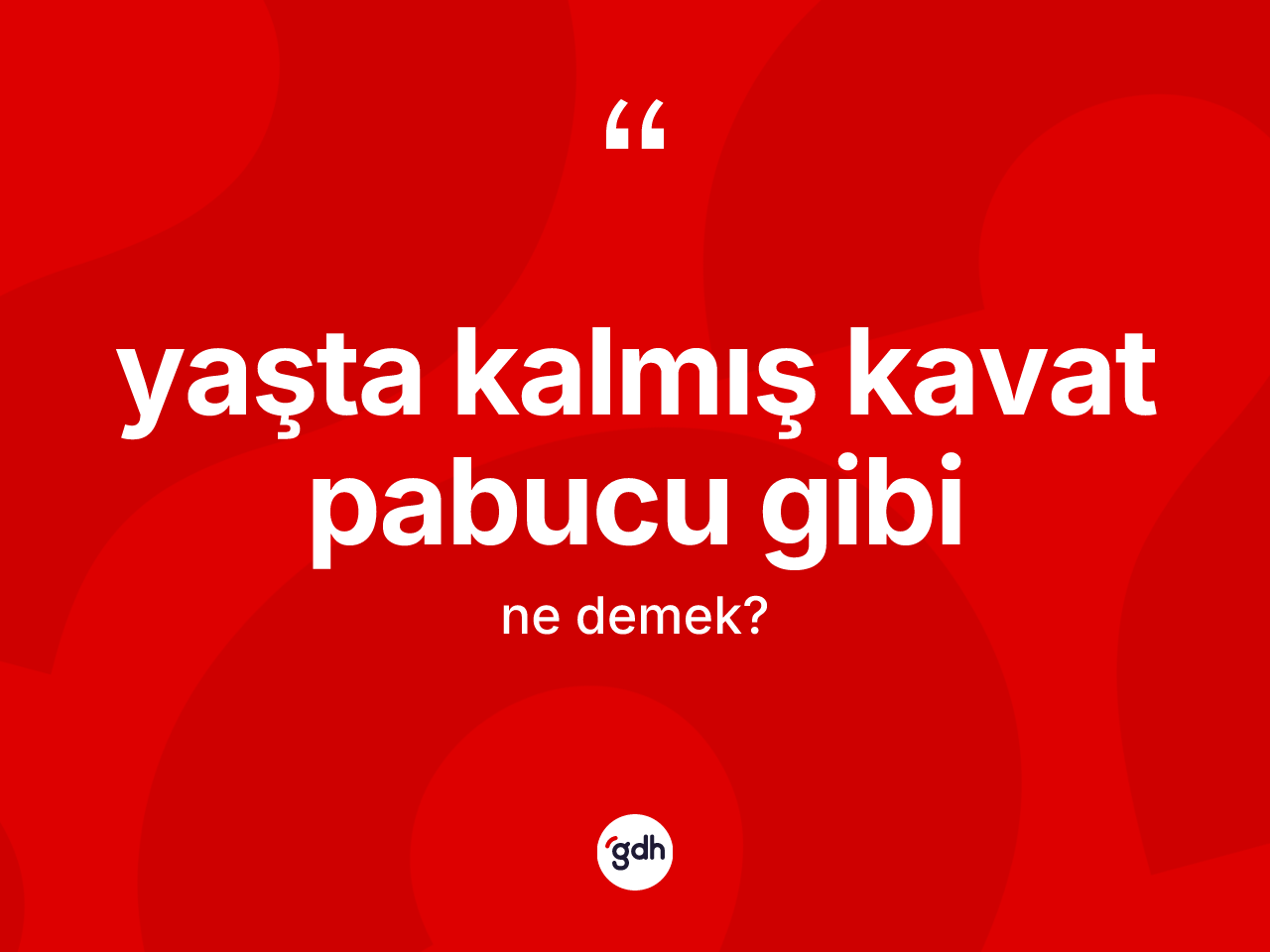 Yaşta kalmış kavat pabucu gibi ifadesinin kısaca tanımı nedir? Yaşta kalmış kavat pabucu gibi ifadesinin TDK tanımı nedir?