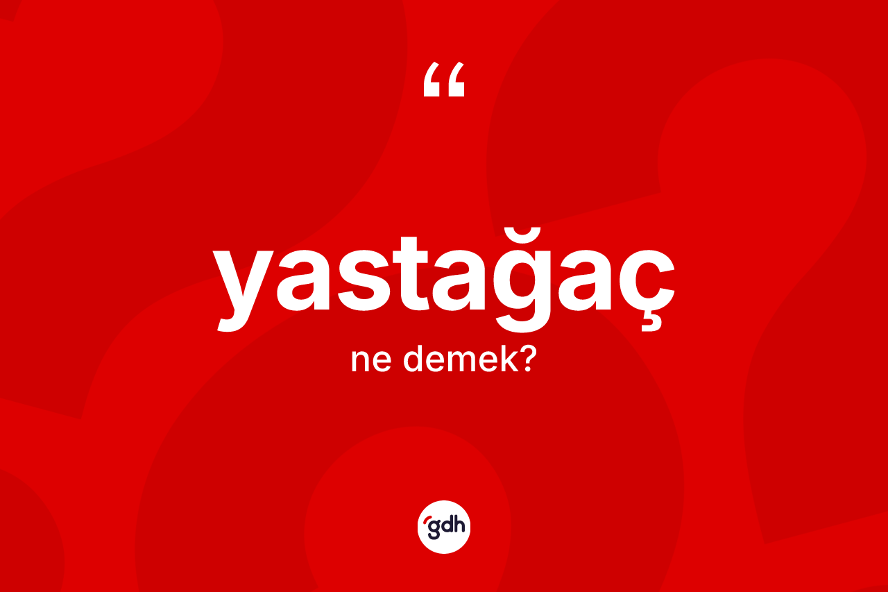 Yastağaç ne demek? Yastağacın TDK'ya göre anlamı nedir?