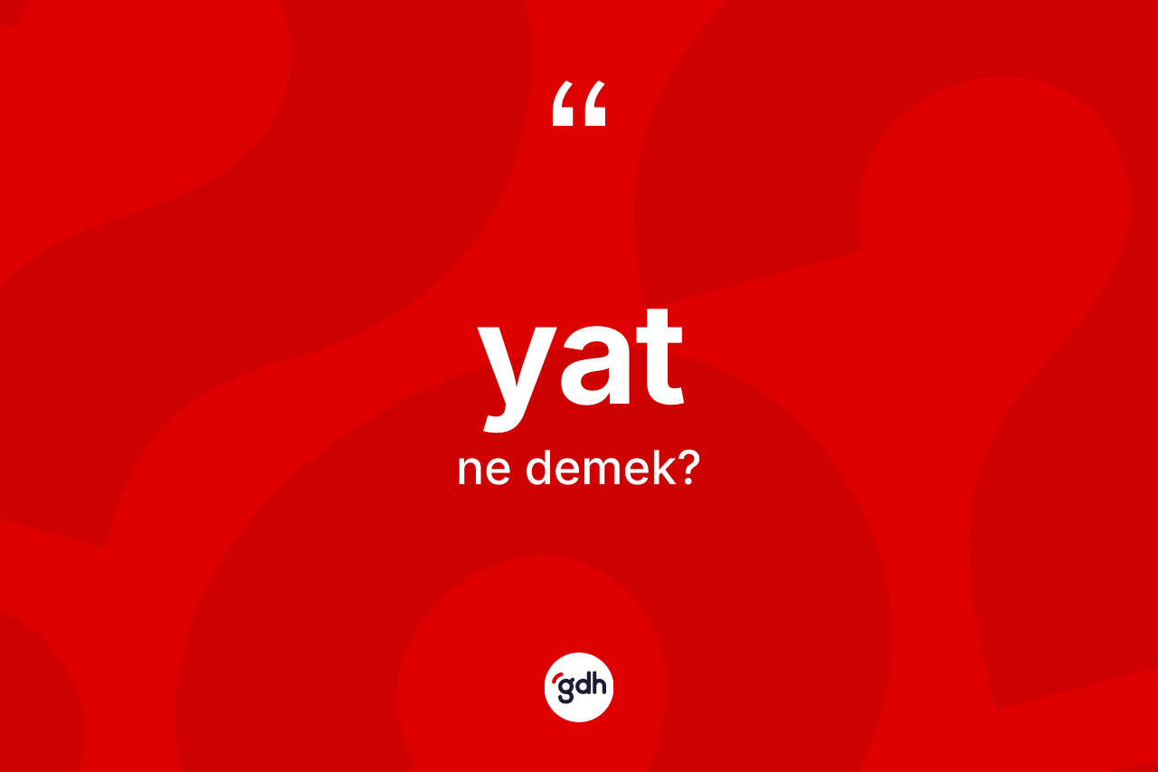 Yat kelimesinin tanımı nedir? Yatın halk arasındaki kullanımı nasıldır?