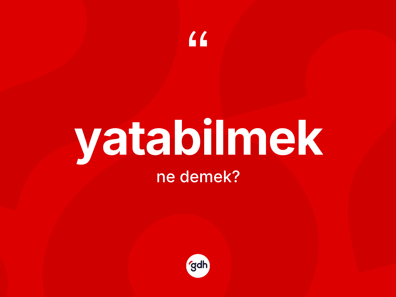 Yatabilmek kelimesi nedir? Yatabilmek kelimesinin özellikleri nelerdir?