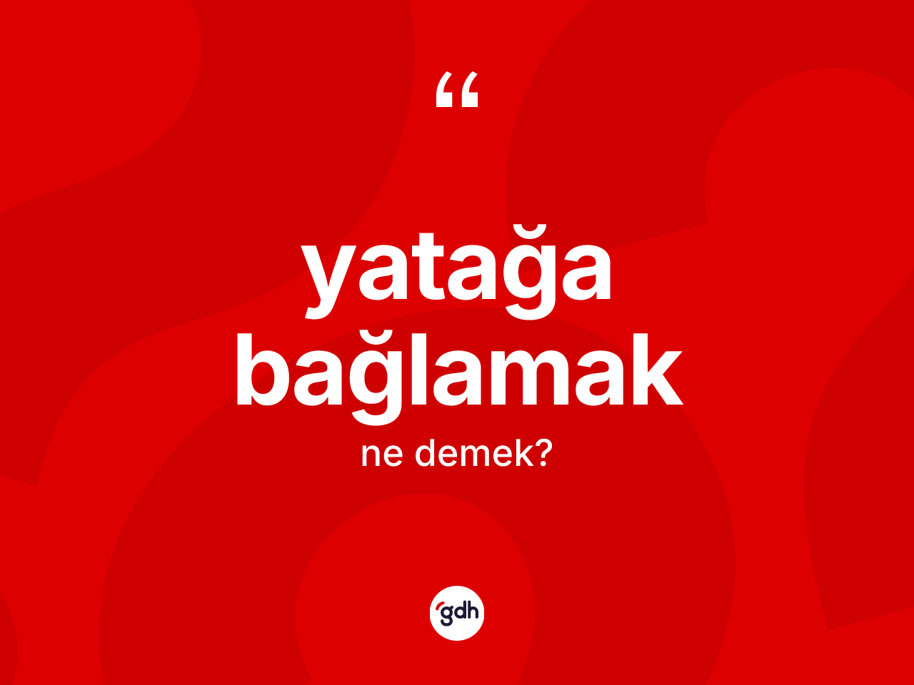 Yatağa bağlamak ifadesinin kısaca tanımı nedir? Yatağa bağlamak sözünün TDK tanımı nedir?