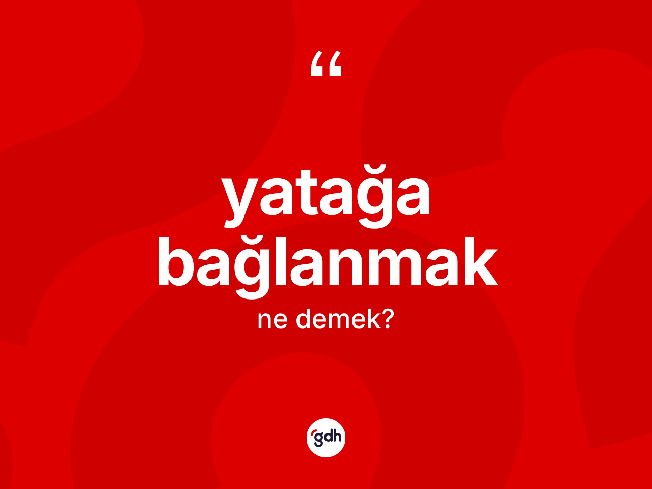 Yatağa bağlanmak ifadesinin anlamı nedir? Yatağa bağlanmak ifadesinin TDK açıklaması nedir?