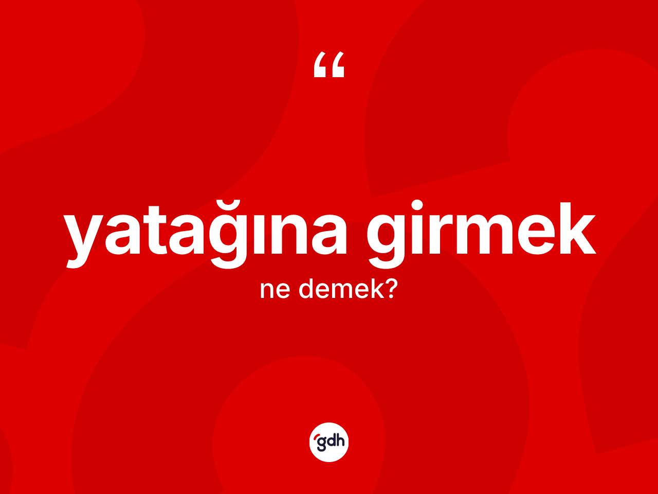 Yatağına girmek ne anlama gelir? Yatağına girmek sözünün sözlük anlamı nedir?