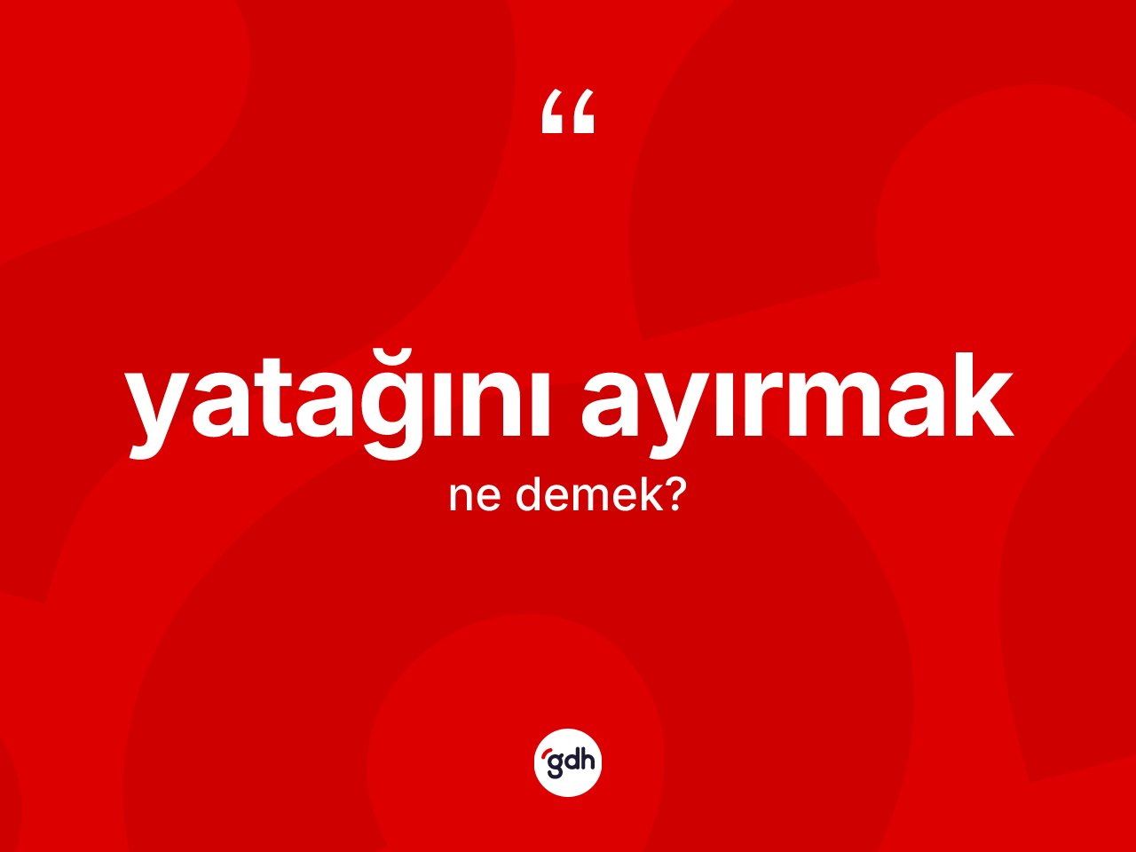 Yatağını ayırmak ifadesinin kısaca tanımı nedir? Yatağını ayırmak ifadesinin kaç farklı anlamı var?