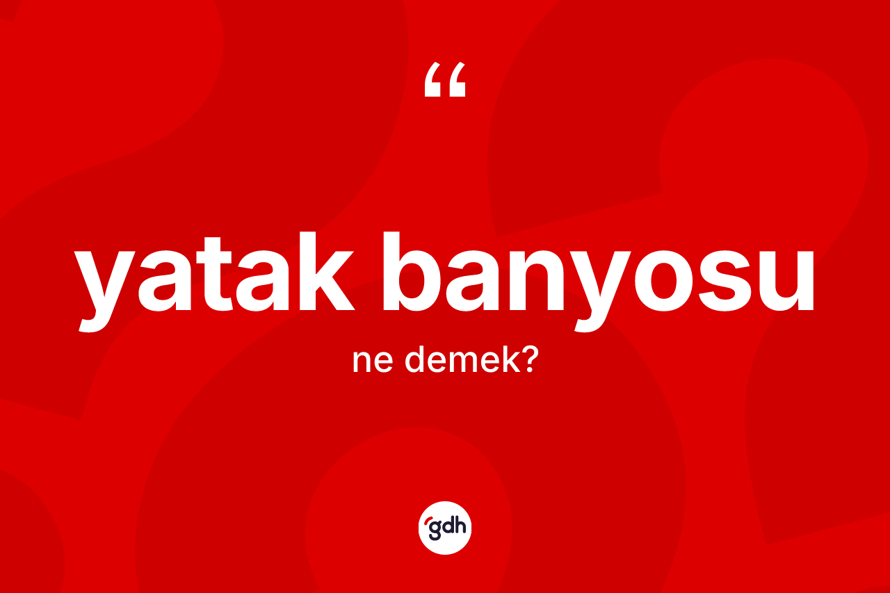 Yatak banyosu kelimesinin anlamı nedir? Yatak banyosunun TDK'ya göre anlamı nedir?