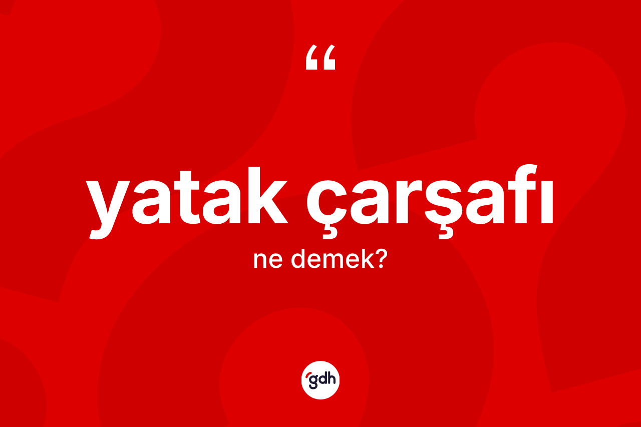 Yatak çarşafı kelimesi ne demek? Yatak çarşafı kelimesinin kaç farklı anlamı var?