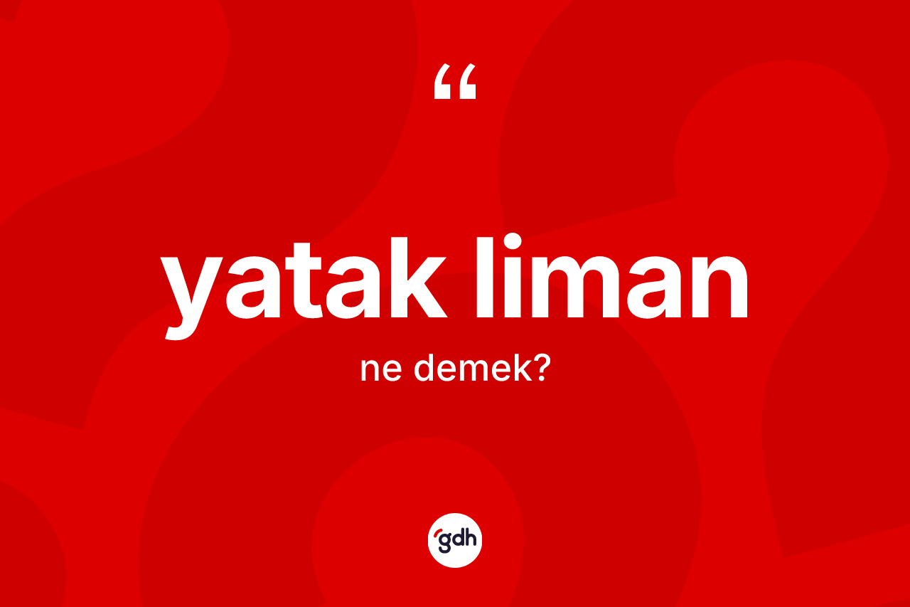 Yatak liman kelimesinin tanımı nedir? Yatak limanın TDK'ya göre anlamı nedir?