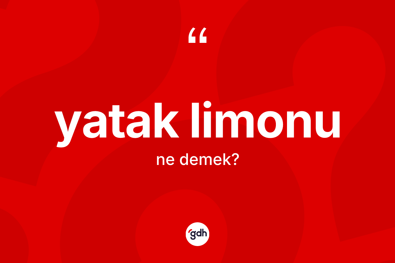 Yatak limonu ne anlama gelir? Yatak limonunun TDK'ya göre anlamı nedir?