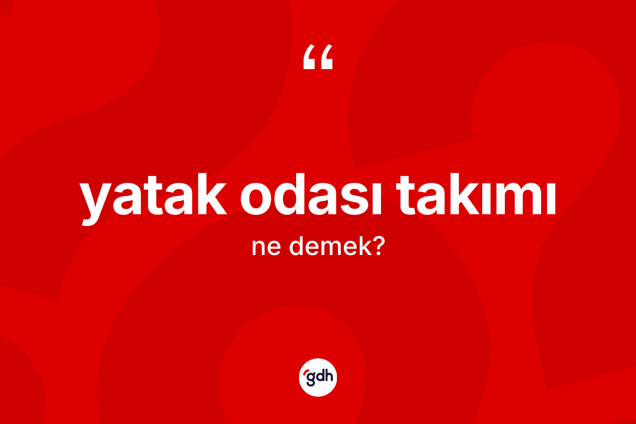 Yatak odası takımı kelimesi nedir? Yatak odası takımının TDK'ya göre anlamı nedir?