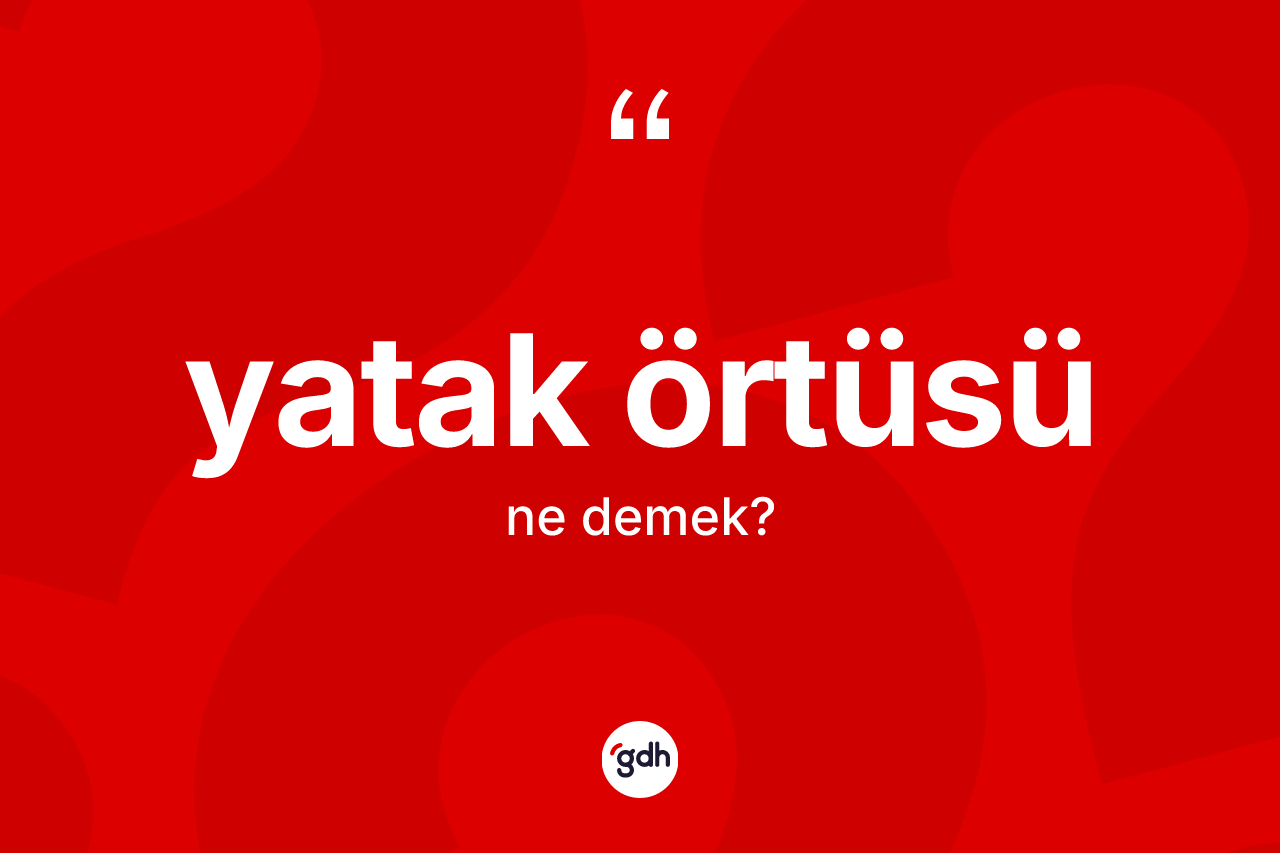 Yatak örtüsü kelimesinin tanımı nedir? Yatak örtüsünün TDK'ya göre anlamı nedir?
