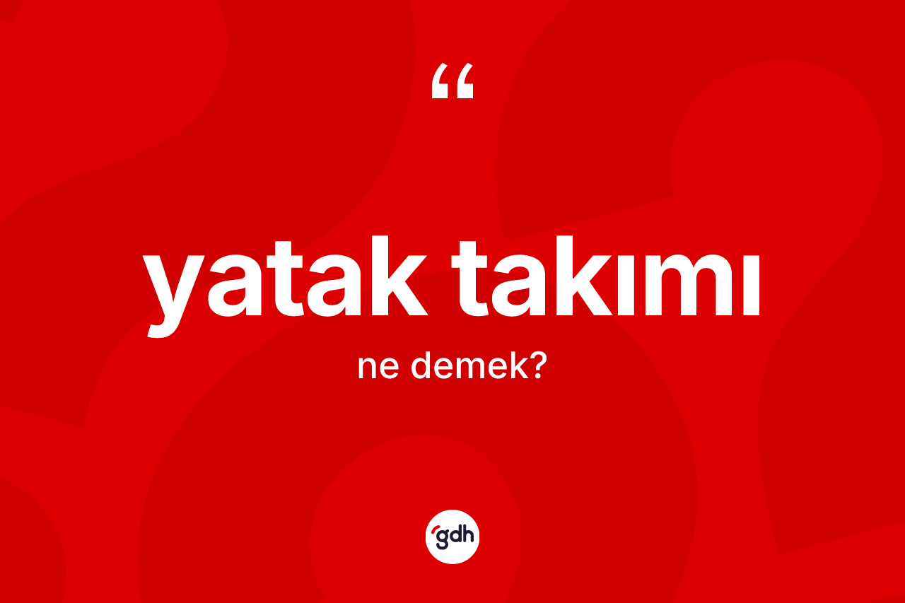 Yatak takımı kelimesinin sözlükteki tanımı nedir? Yatak takımının halk arasındaki kullanımı nasıldır?