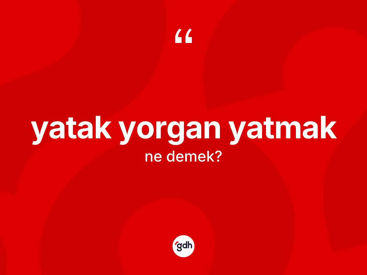 Yatak yorgan yatmak ifadesinin kısaca tanımı nedir? Yatak yorgan yatmak ifadesinin TDK anlamı nedir?