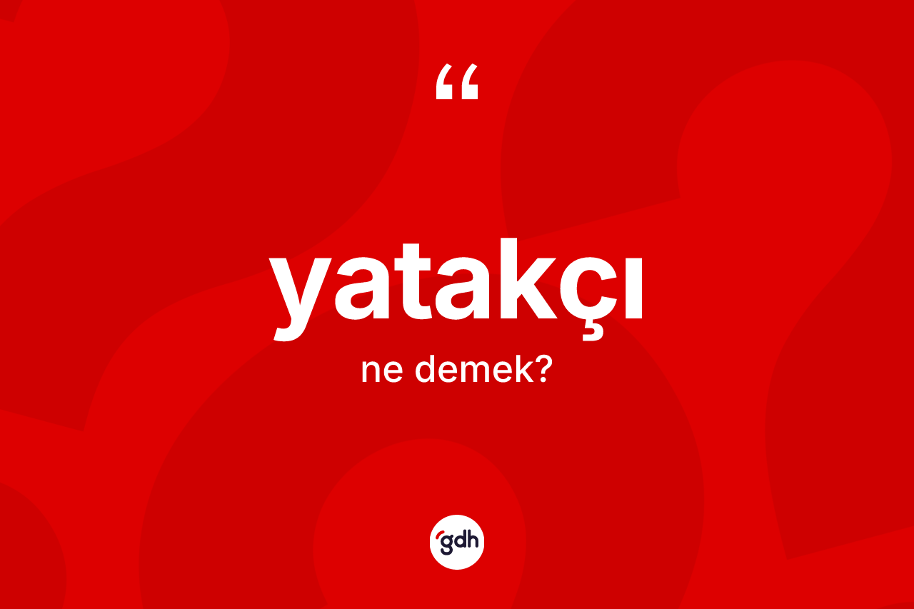 Yatakçı kelimesi ne anlama gelir?