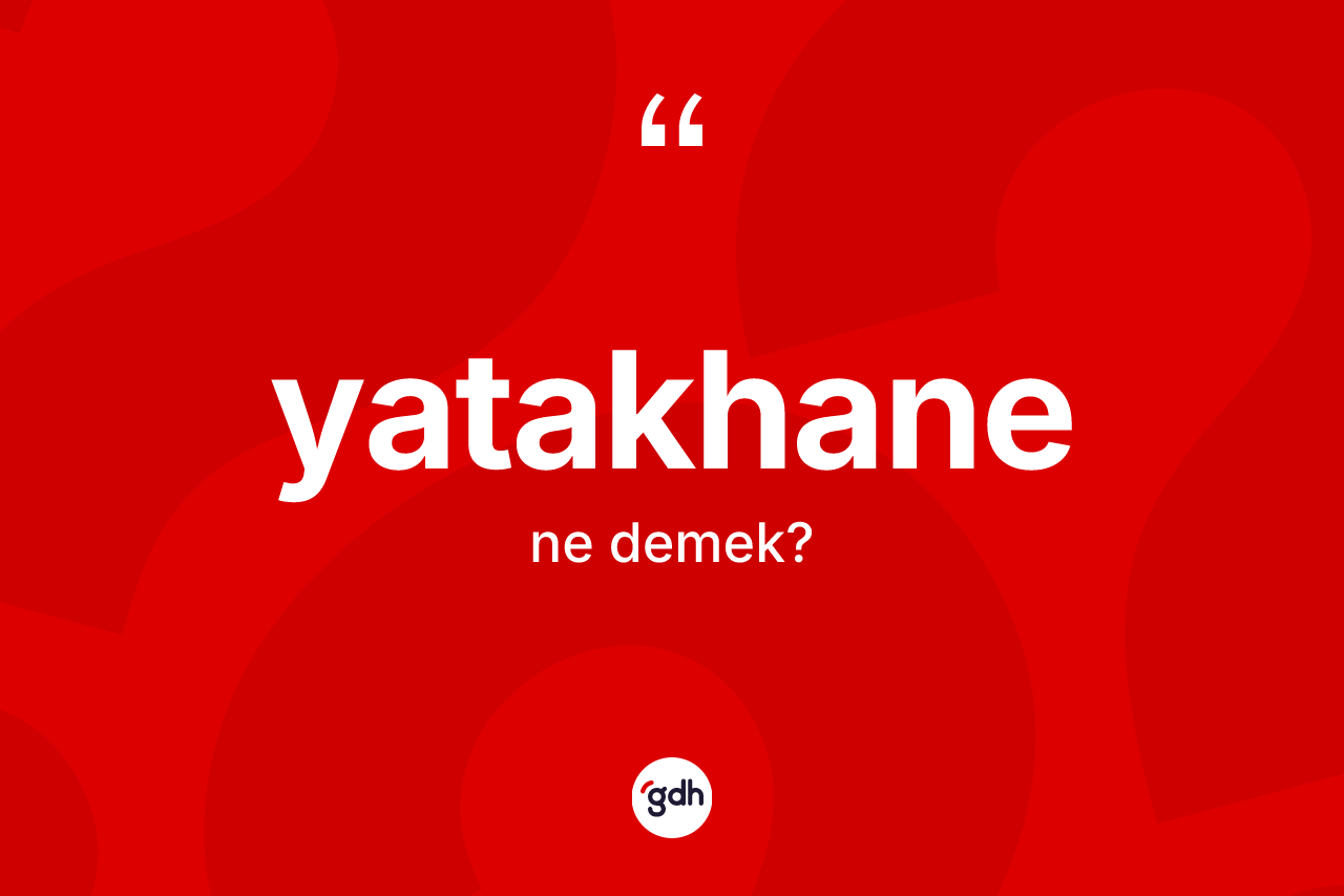Yatakhane kelimesinin anlamı nedir? Yatakhane kelimesinin TDK anlamı nedir?