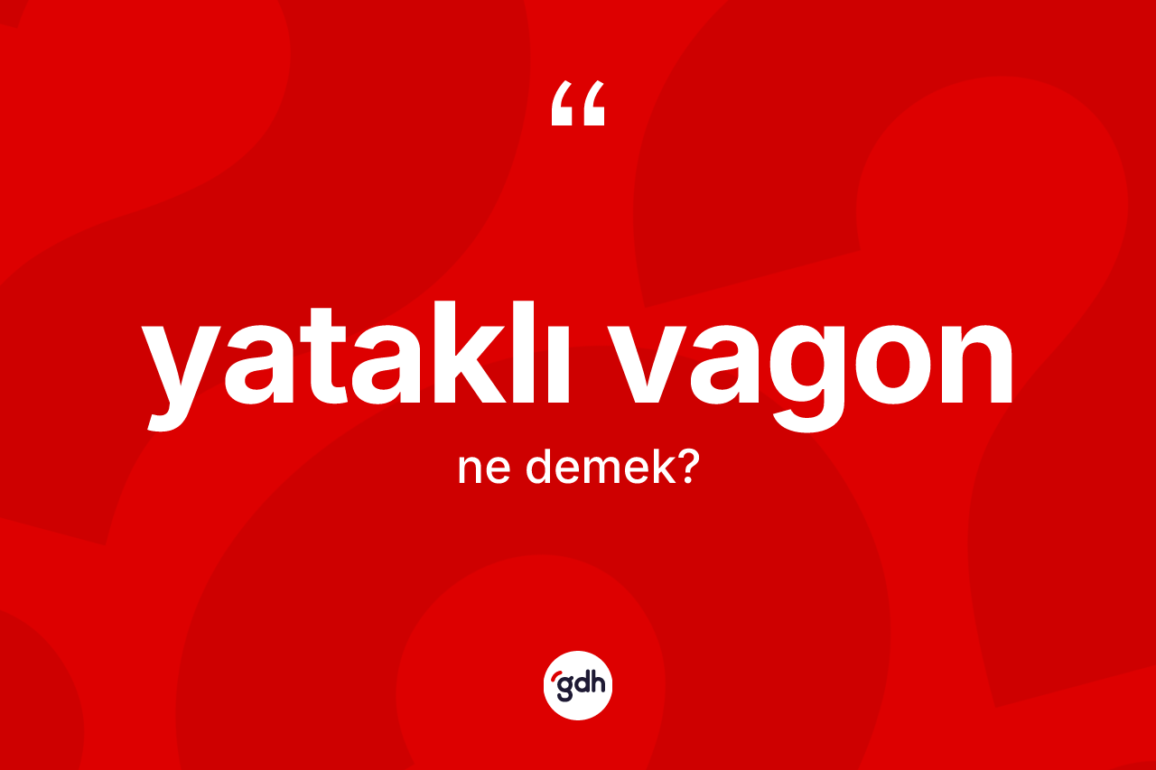 Yataklı vagon kelimesinin tanımı nedir? Yataklı vagonun sözlükteki anlamı nedir?