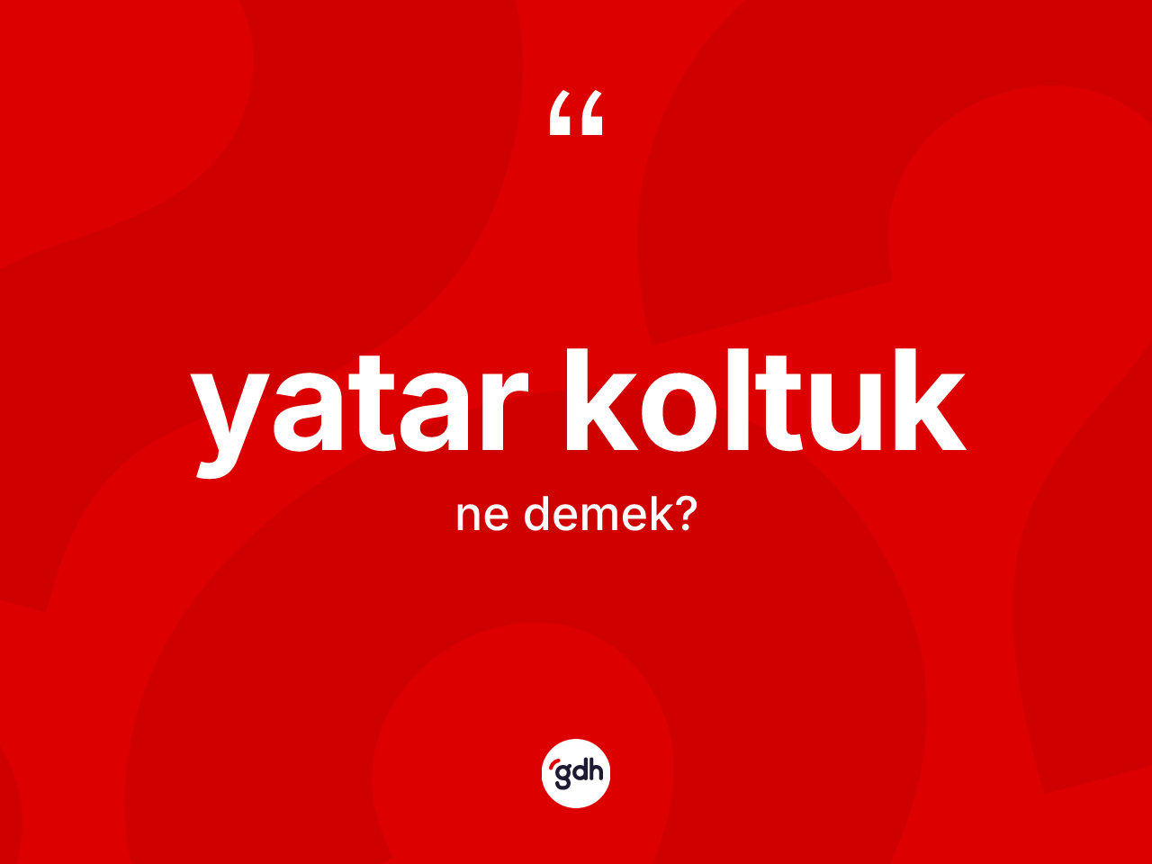 Yatar koltuk kelimesinin sözlükteki tanımı nedir? Yatar koltuk kelimesinin özellikleri nelerdir?