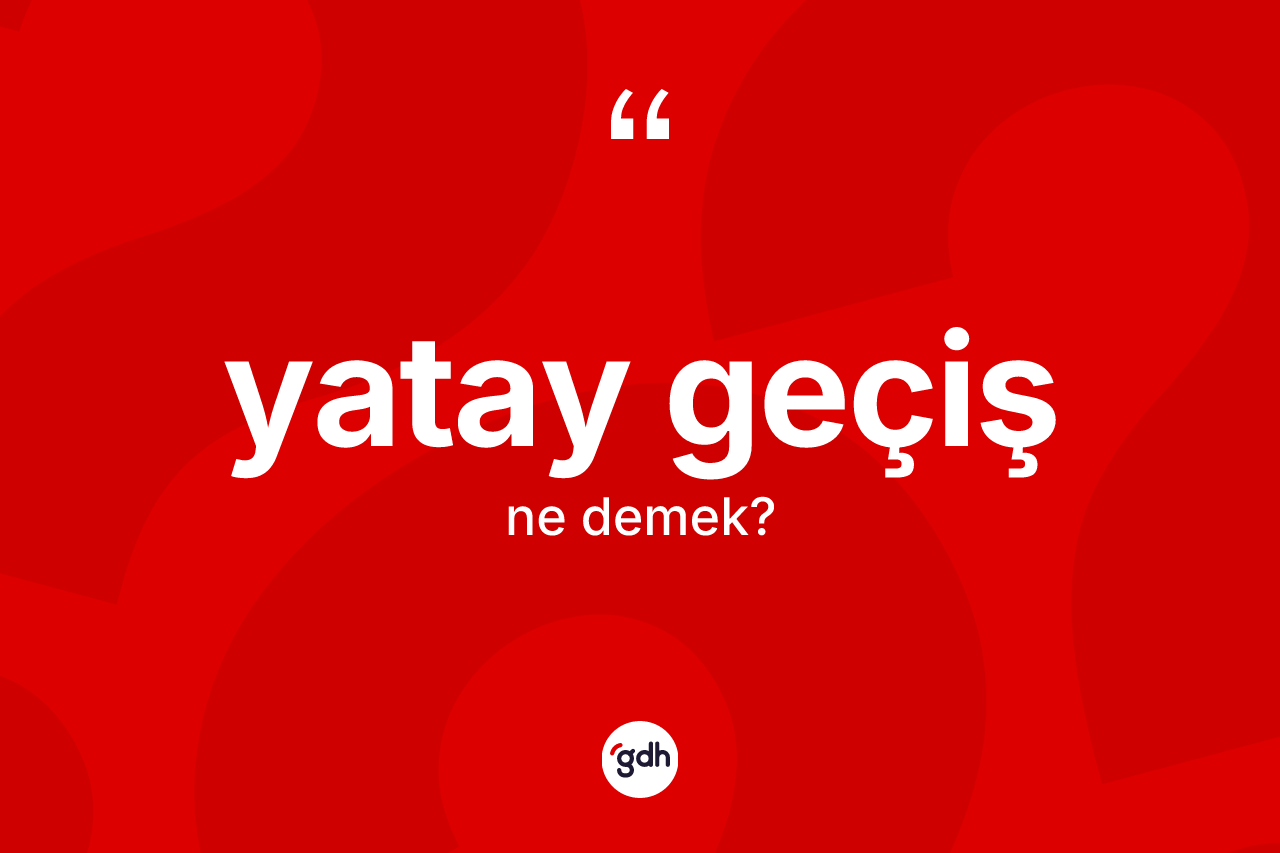Yatay geçiş kelimesinin sözlükteki tanımı nedir? Yatay geçiş kelimesinin özellikleri nelerdir?