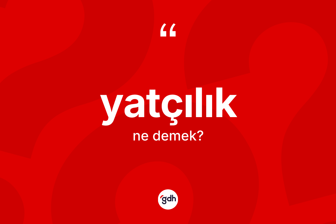 Yatçılık nedir? Yatçılığın TDK'ya göre anlamı nedir?