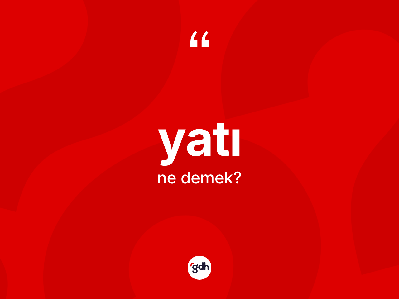 Yatı kelimesinin sözlükteki tanımı nedir? Yatının TDK'ya göre anlamı nedir?