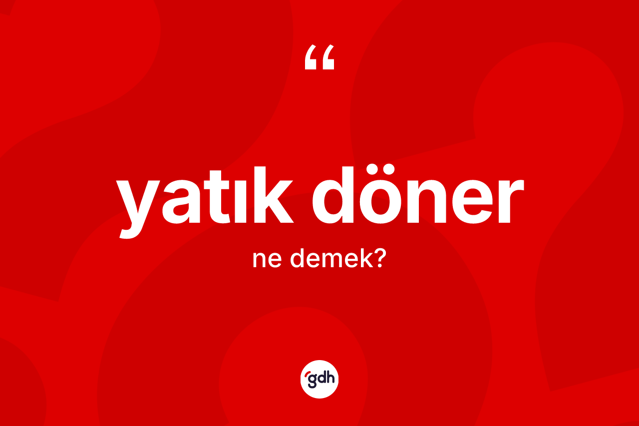 Yatık döner kelimesinin tanımı nedir? Yatık dönerin TDK'ya göre anlamı nedir?