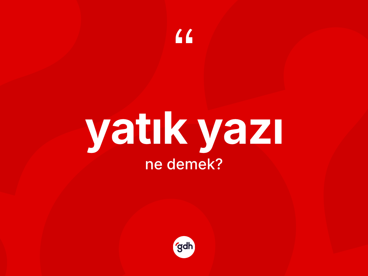 Yatık yazı kelimesi ne anlama gelir? Yatık yazının TDK'ya göre anlamı nedir?
