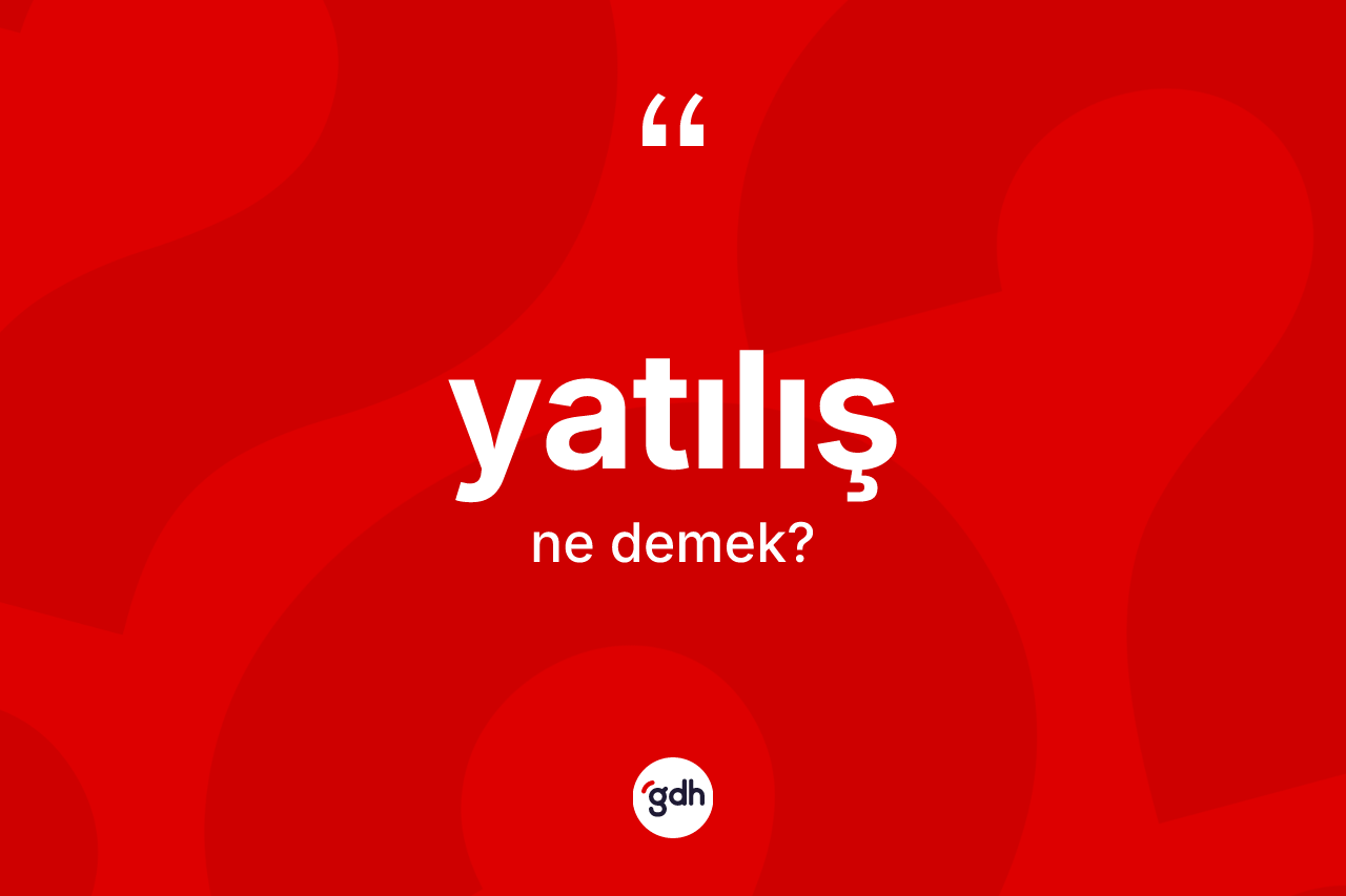 Yatılış kelimesinin tanımı nedir? Yatılışın kısaca tanımı nedir?