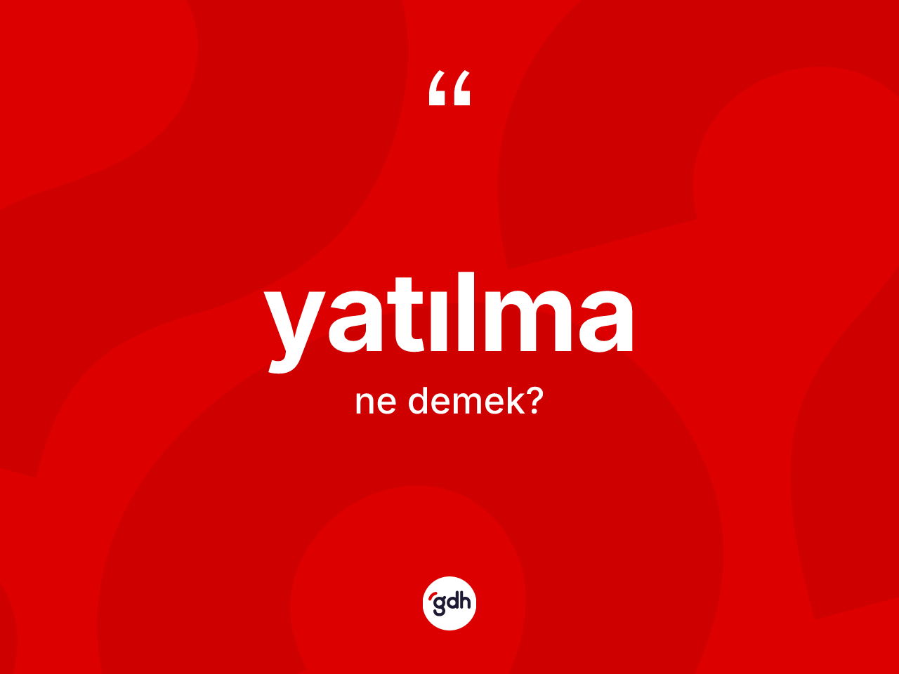 Yatılma kelimesinin anlamı nedir? Yatılmanın sözlükteki anlamı nedir?