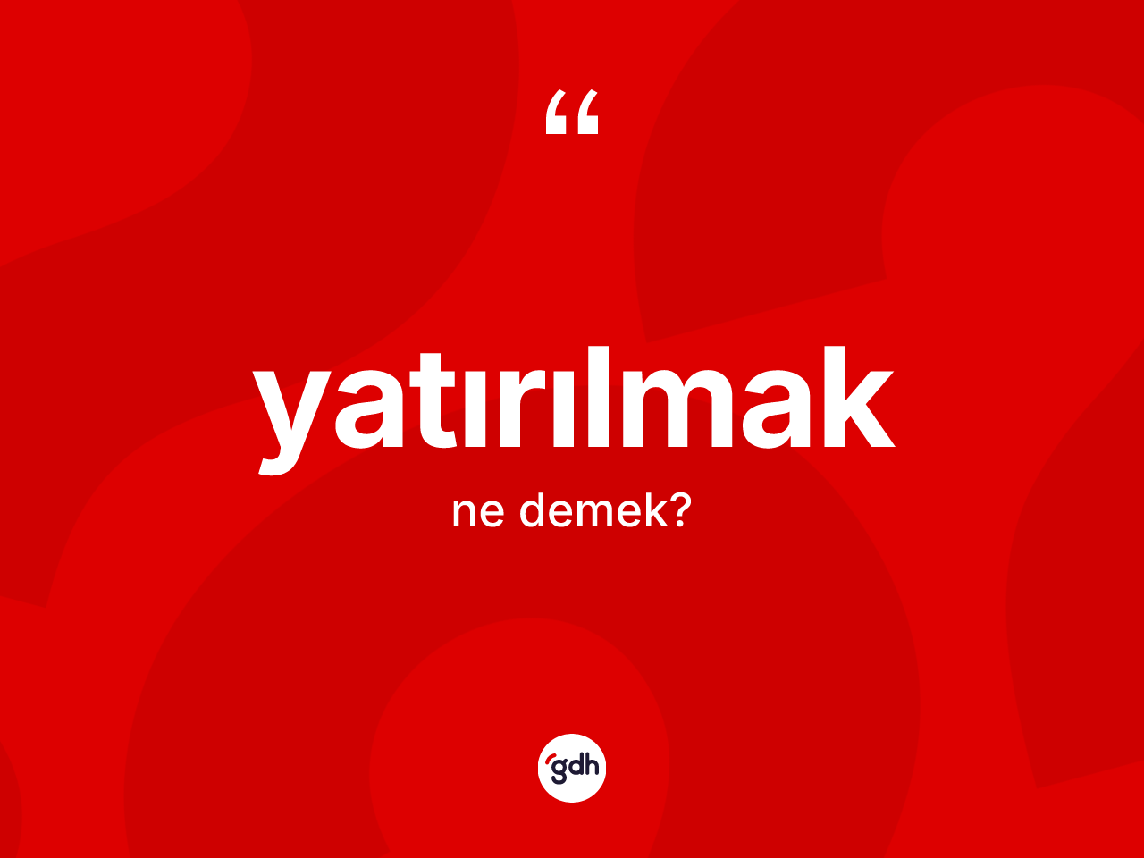 Yatırılmak kelimesinin anlamı nedir? Yatırılmağın sözlükteki anlamı nedir?