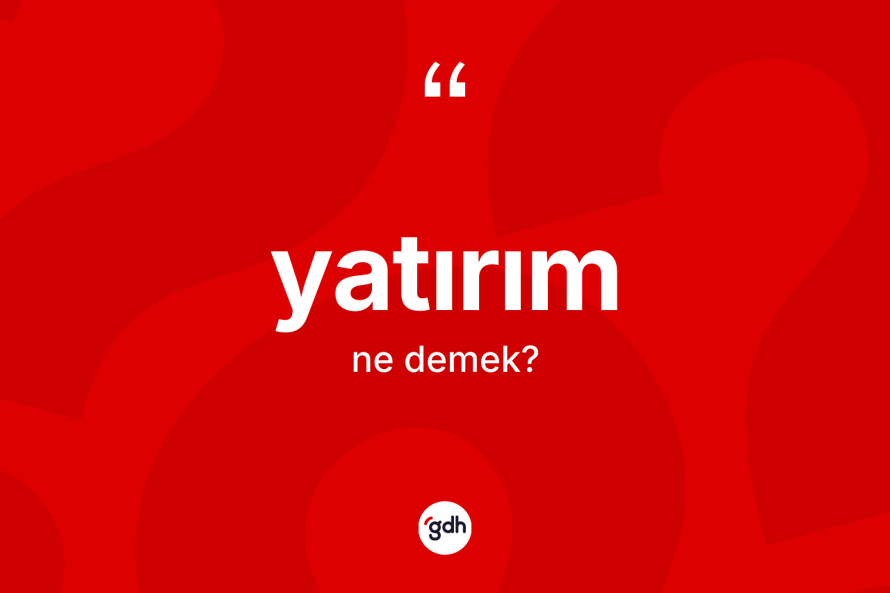 Yatırım nedir? Yatırımın sözlükteki anlamı nedir?