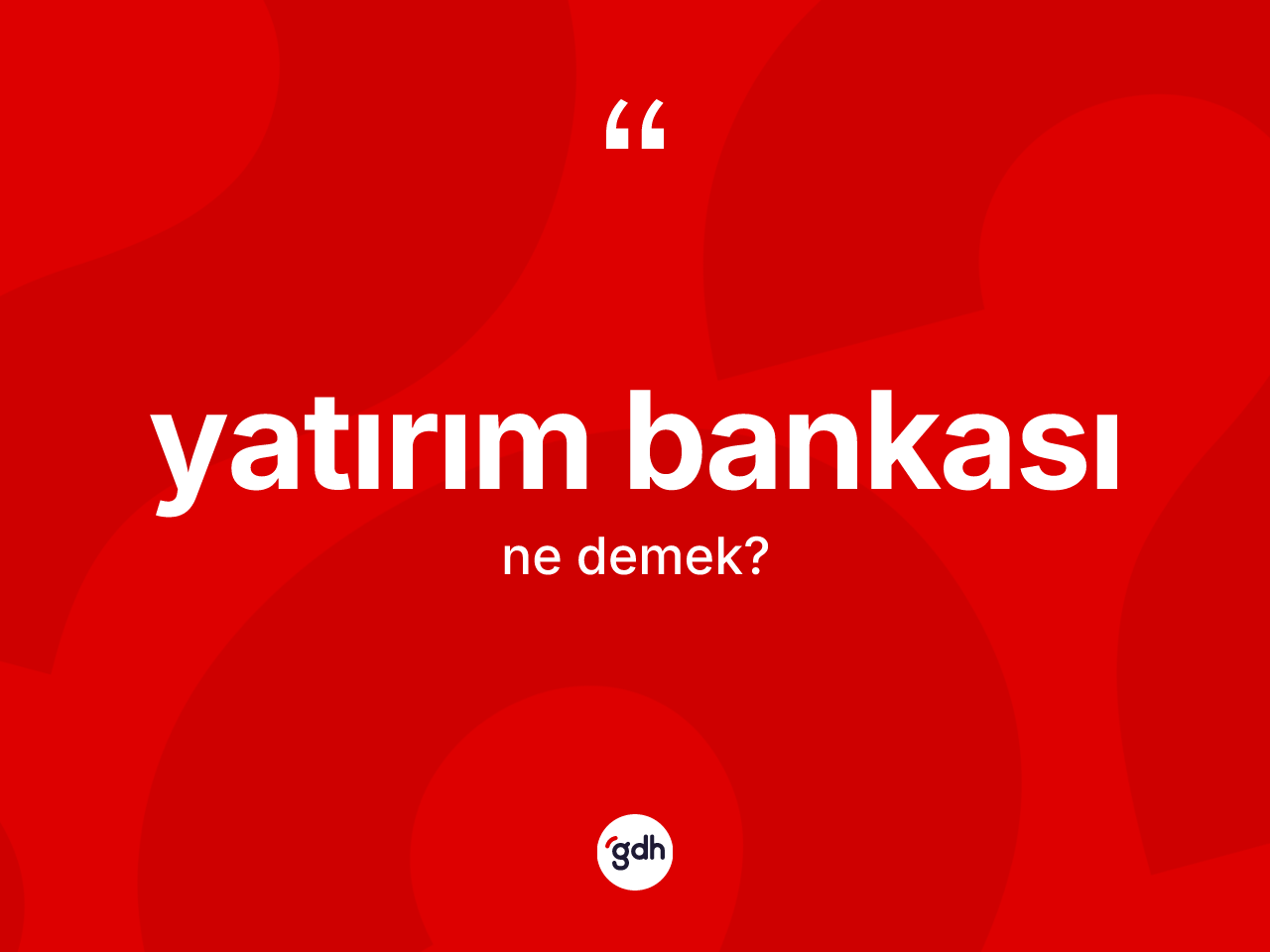 Yatırım bankası kelimesi ne anlama gelir? Yatırım bankasının TDK'ya göre anlamı nedir?