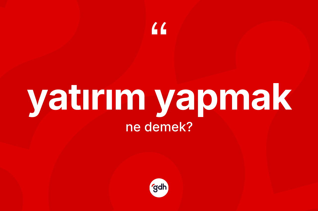 Yatırım yapmak sözü ne demek?