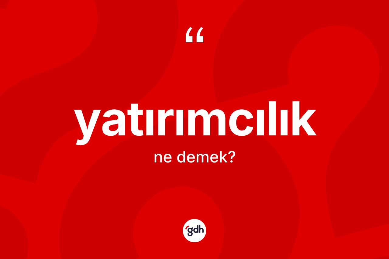 Yatırımcılık kelimesi nedir? Yatırımcılığın TDK'ya göre anlamı nedir?