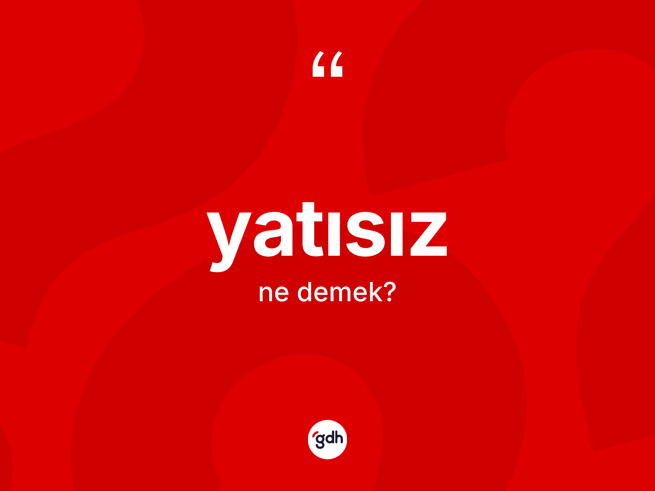 Yatısız kelimesinin sözlükteki tanımı nedir? Yatısızın TDK'ya göre anlamı nedir?
