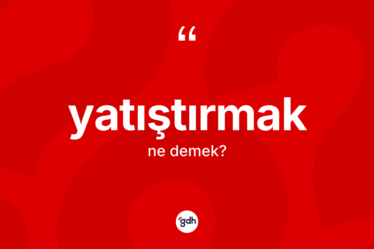 Yatıştırmak kelimesi ne anlama gelir?