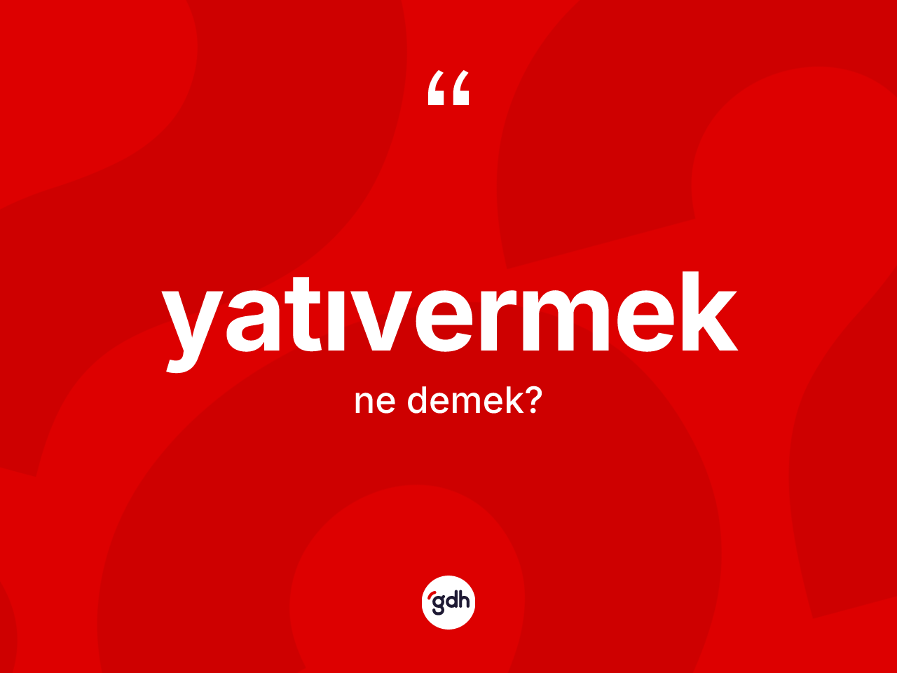 Yatıvermek kelimesinin tanımı nedir? Yatıvermek kelimesinin TDK anlamı nedir?