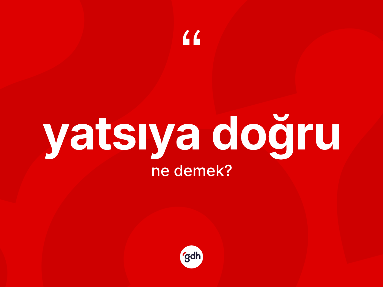 Yatsıya doğru kelimesinin tanımı nedir? Yatsıya doğrunun kısaca tanımı nedir?