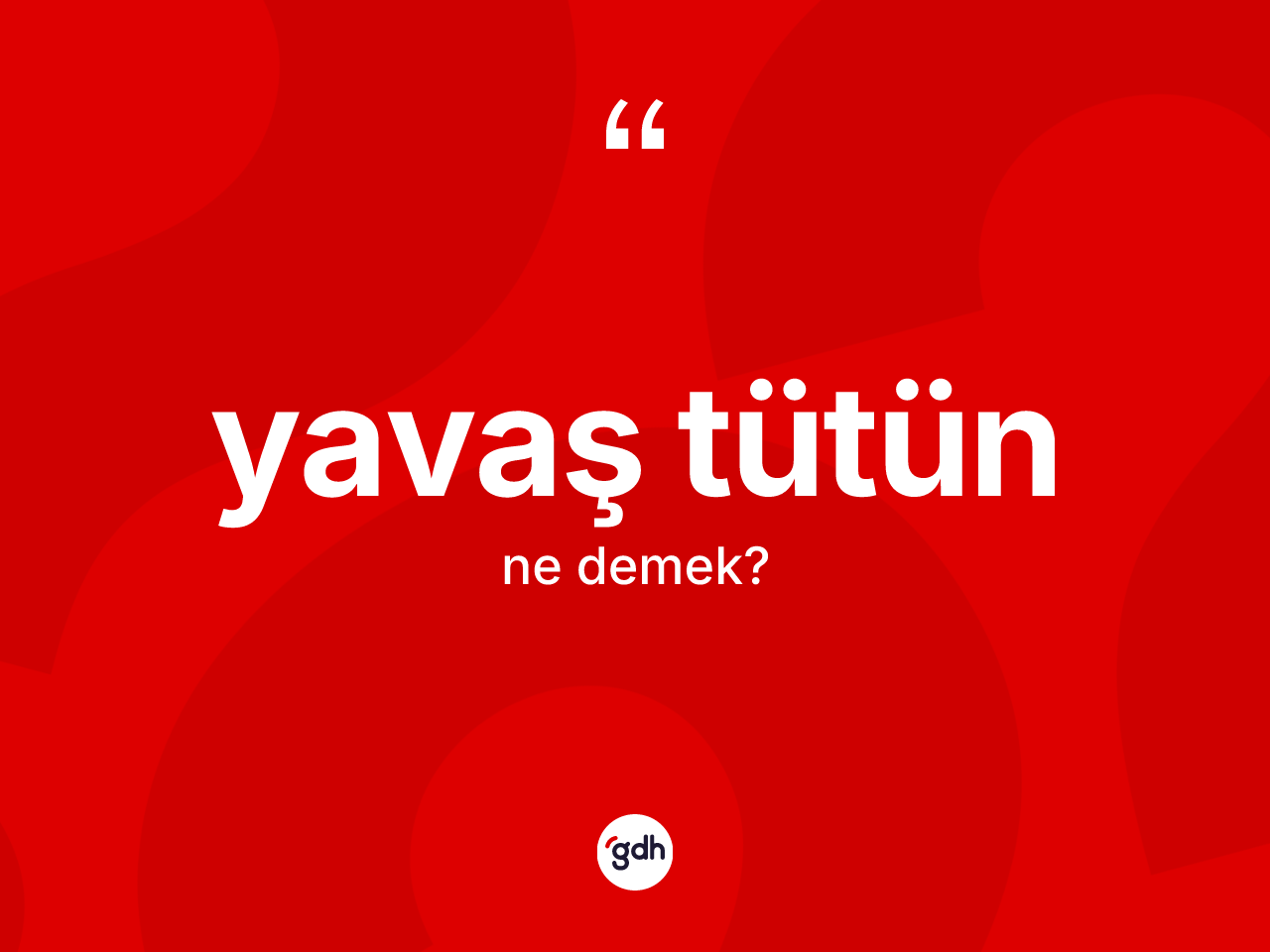 Yavaş tütün kelimesi ne demek? Yavaş tütün kelimesinin kaç farklı anlamı var?