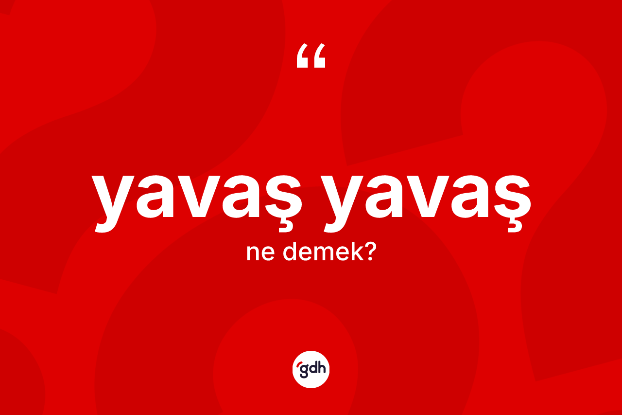Yavaş yavaş kelimesinin anlamı nedir? Yavaş yavaşın TDK'ya göre anlamı nedir?