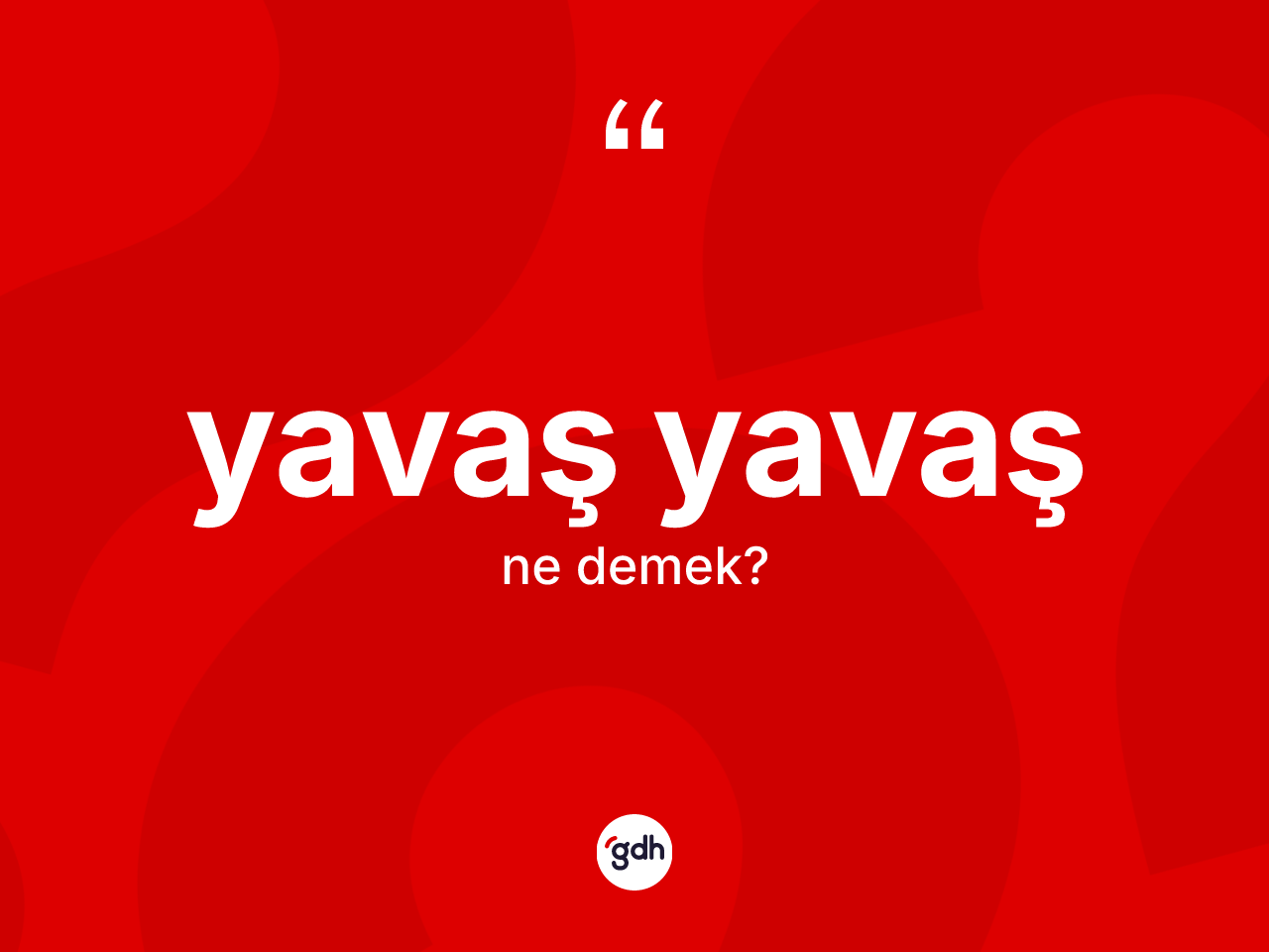 Yavaş yavaş kelimesinin anlamı nedir? Yavaş yavaşın TDK'ya göre anlamı nedir?