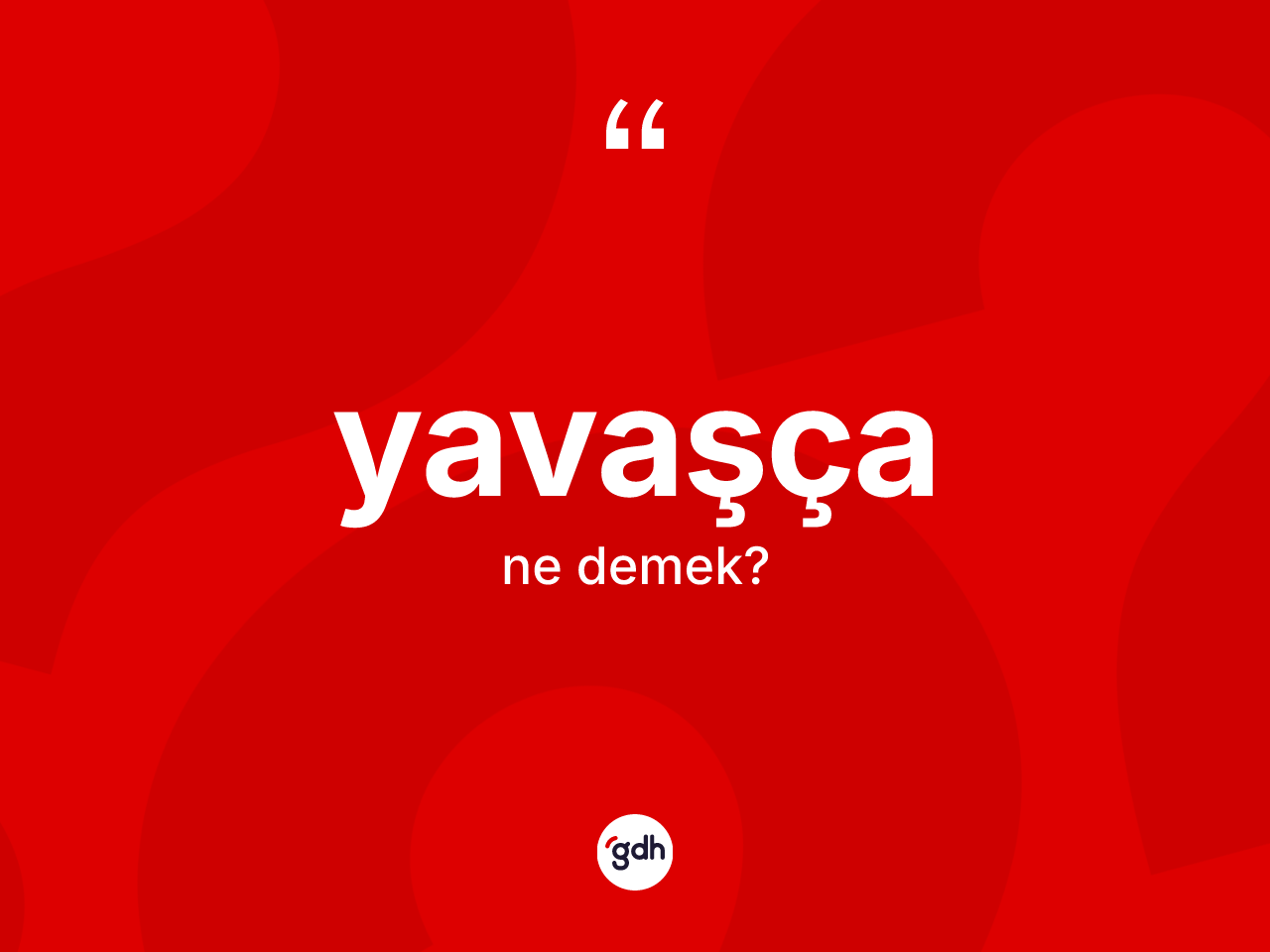 Yavaşça kelimesi ne demek? Yavaşçanın TDK'ya göre anlamı nedir?