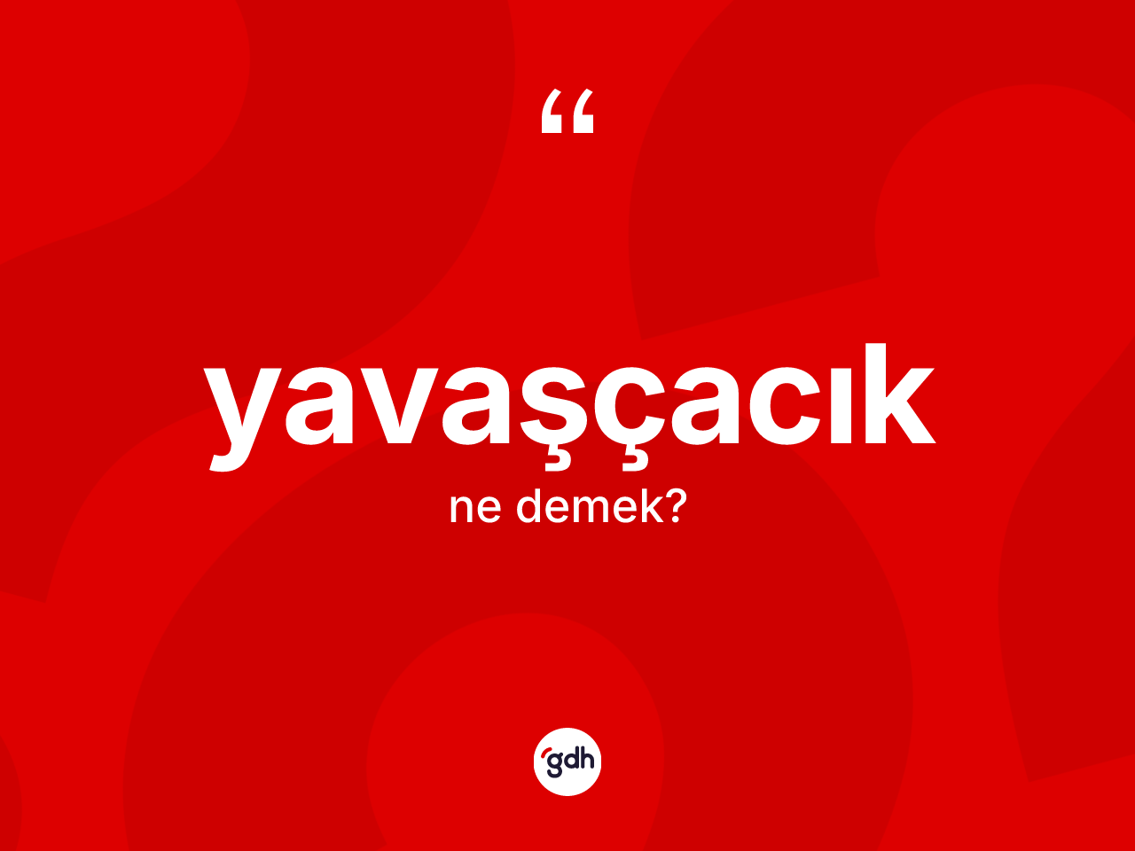 Yavaşçacık ne anlama gelir? Yavaşçacık kelimesinin kaç farklı anlamı var?