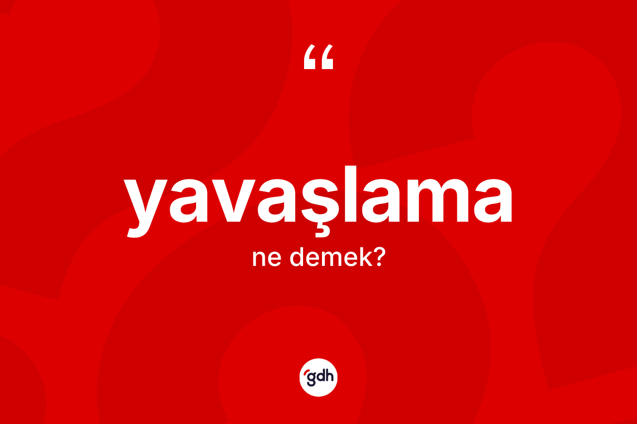Yavaşlama ne demek?
