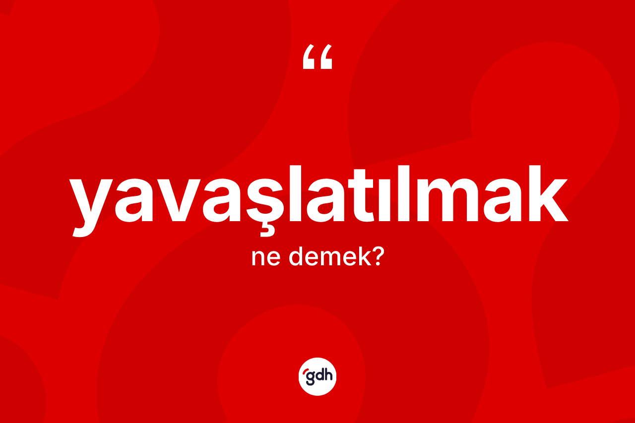 Yavaşlatılmak nedir?