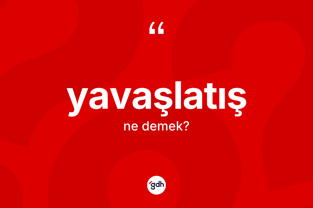 Yavaşlatış kelimesinin anlamı nedir? Yavaşlatış kelimesinin özellikleri nelerdir?