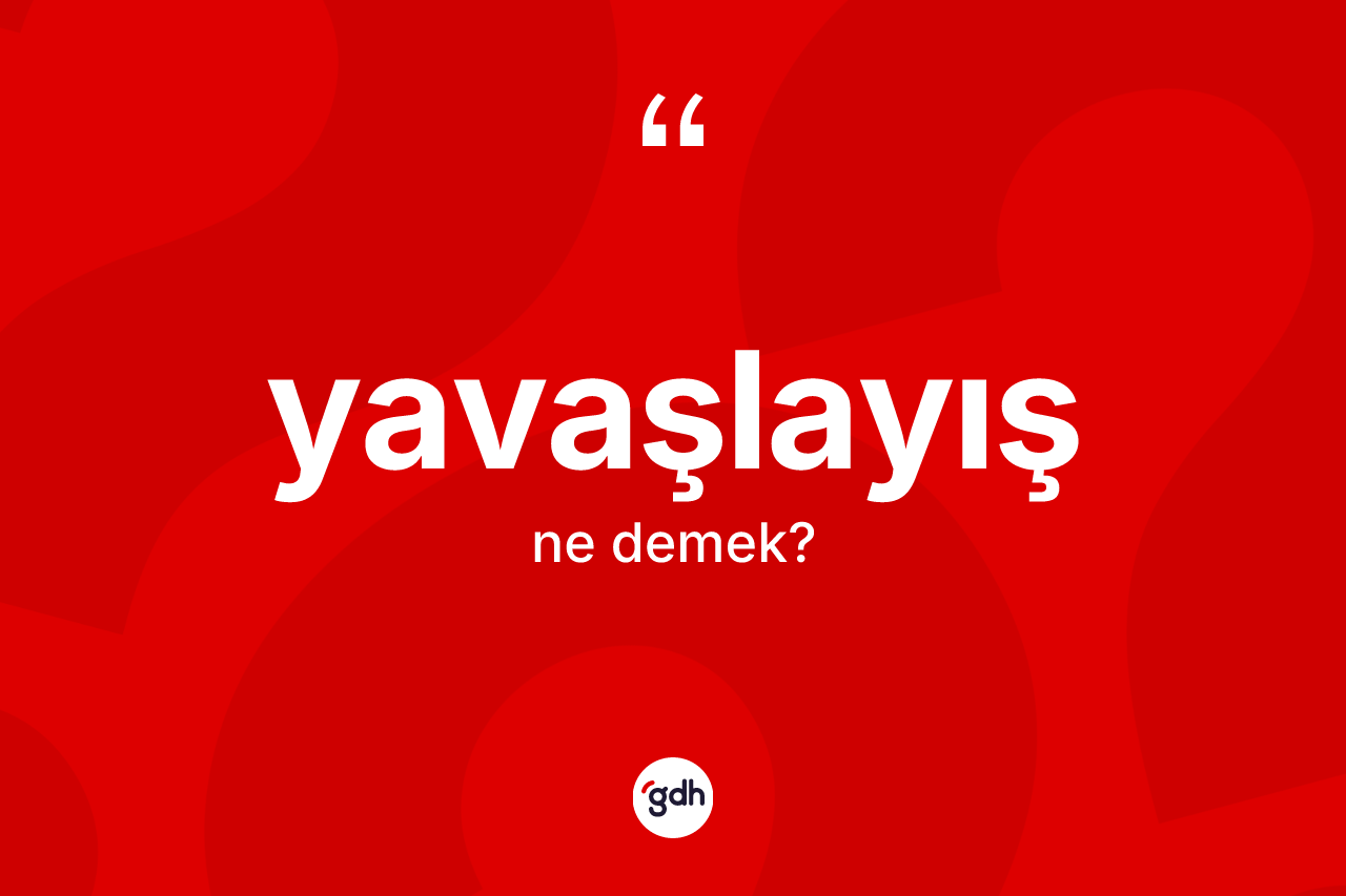 Yavaşlayış kelimesinin sözlükteki tanımı nedir?