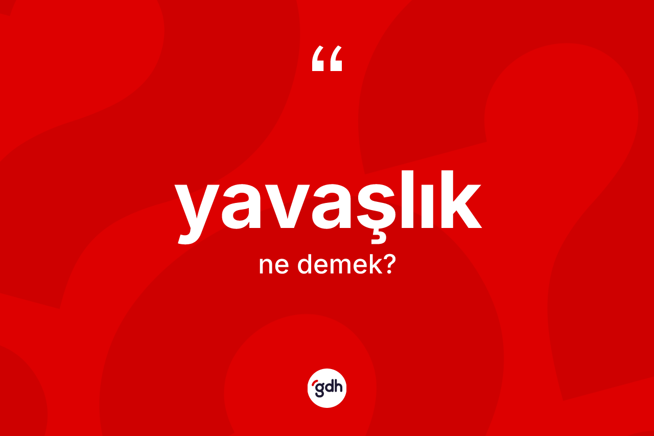 Yavaşlık kelimesinin anlamı nedir? Yavaşlık kelimesinin TDK anlamı nedir?